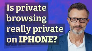 Is private browsing really private on iPhone