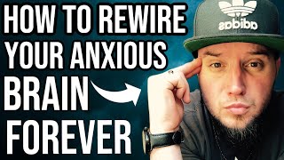 How To Rewire Your Anxious Brain From Anxiety & Fear Forever!