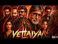 Vettaiyan 2025 Rajinikanth Amitabh Bachchan South Dubbed Hindi Action New Release Movie 2025