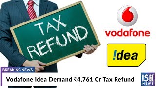 Vodafone Idea Demand Rs 4,761 Tax Refund
