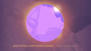 Bass Astral & Ericonne & SARKA Waiting For Love