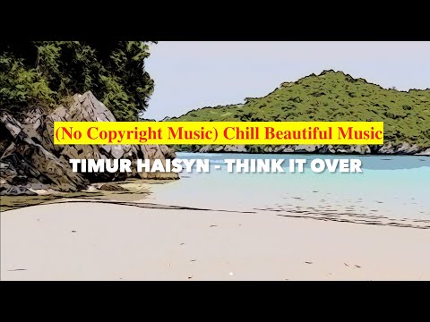 Timur Haisyn - Think it Over (No Copyright Music) Chill Beautiful Music