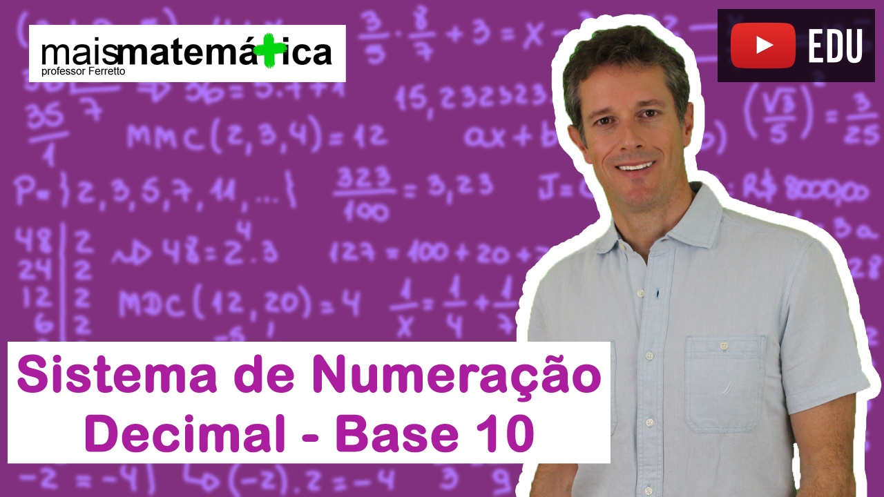 Matemática Básica - Aula 18 - Sistema de numeração decimal ou base dez