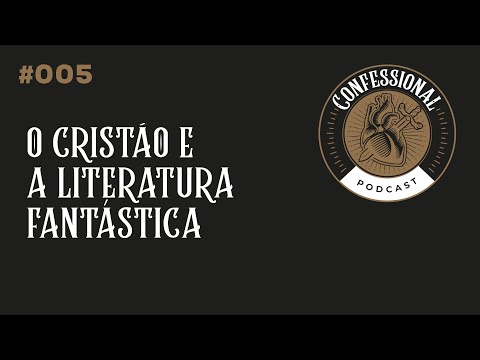 O CRISTÃO E A LITERATURA FANTÁSTICA | CONFESSIONAL PODCAST #005