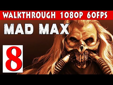 Mad Max PC Walkthrough Part 8 - Story Mission Ashes To Ashes Gameplay 1080p 60fps PC/PS4/XBOX ONE