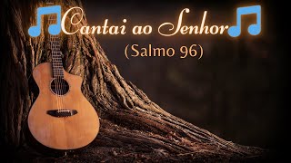 Cantai ao Senhor – Salmo 96