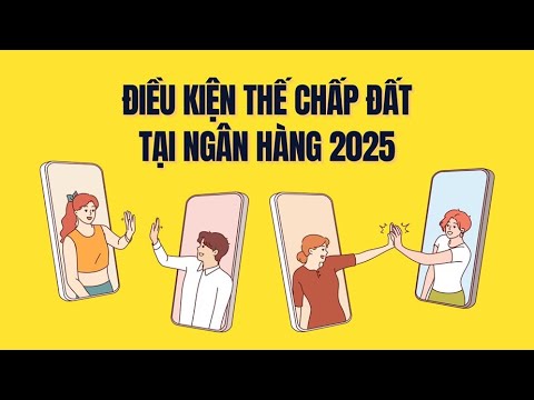 Điều kiện để thế chấp đất vay vốn ngân hàng năm 2025