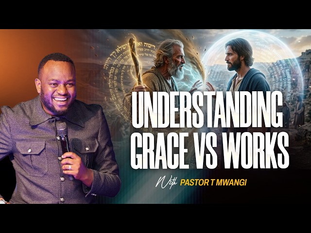 UNDERSTANDING GRACE VS WORKS || with Pastor T Mwangi