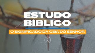 Estudo Bíblico:  O Significado da Ceia do Senhor