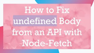 Download the video "How to Fix undefined Body from an API with Node-Fetch"