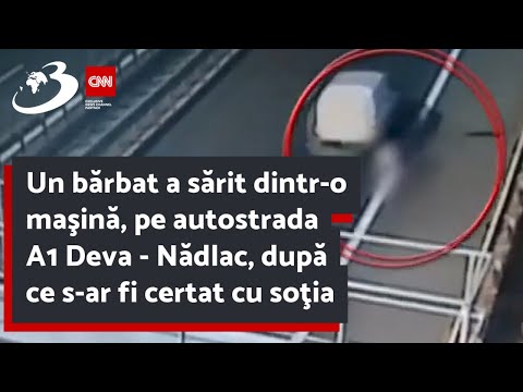 Un bărbat a sărit dintr-o maşină, pe autostrada A1 Deva - Nădlac, după ce s-ar fi certat cu soţia