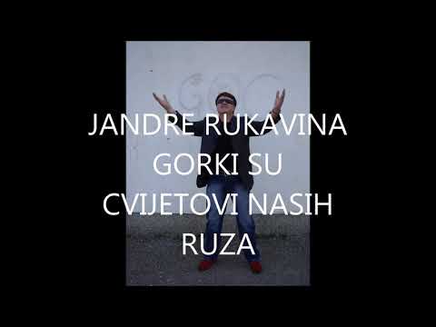 JANDRE RUKAVINA - GORKI SU CVIJETOVI NASIH RUZA