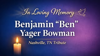Benjamin “Ben” Yager Bowman Nashville TN Obituary  In Loving Memory & Tribute