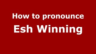 How to pronounce Esh Winning