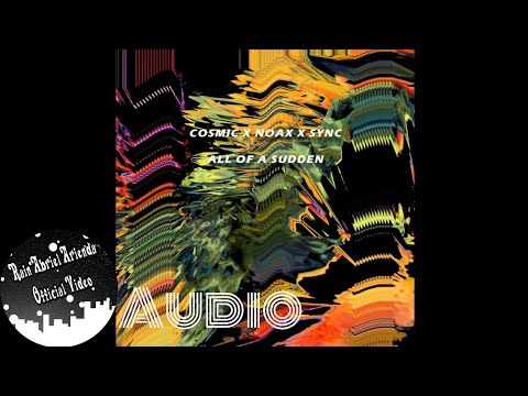 COSMIC x Noax x SYNC - All of a Sudden (Audio)