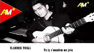 Vladimir Toska - Pa Ty S'mundem Me Jetu