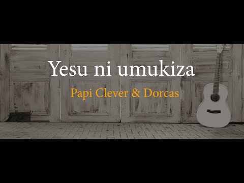 Yesu ni umukiza 417 Gushimisha - Papi Clever & Dorcas - Video lyrics (2021)
