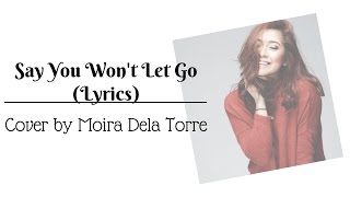 Say You Won&#39;t Let Go - James Arthur | Lyrics Cover by Moira Dela Torre