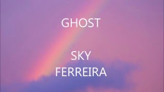Ghost- Sky Ferreira lyrics.