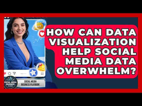 How Can Data Visualization Help Social Media Data Overwhelm? - Social Media Business Playbook