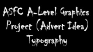 ASFC A-Level Graphics Project (Advert Idea) Typography Pt1