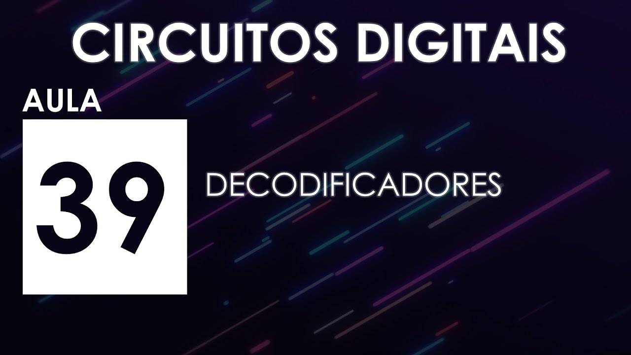 [CIRCUITOS DIGITAIS] Aula 39 - Decodificadores