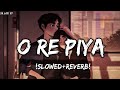 O Re Piya Slowed Reverb Rahat Fateh Ali Khan Textaudio Lyrics Sr Lofi 07