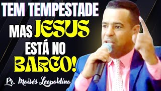 TEM TEMPESTADE, MAS JESUS ESTÁ NO BARCO! I Pr. Moisés Leopoldino