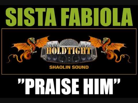 SISTA FABIOLA - PRAISE HIM - HOLDTIGHT SHAOLIN SOUND !!! 2009 !!!