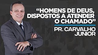 Pr. Carvalho Junior - Homens de Deus, Dispostos a atender o chamado