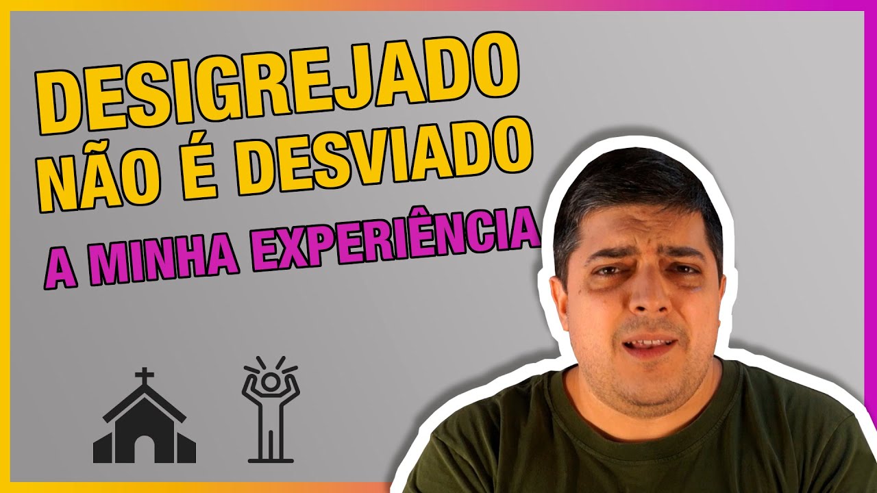 DESIGREJADO NÃO É DESVIADO! A MINHA EXPERIÊNCIA.