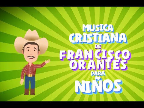 Música Cristiana De Francisco Orantes Para Niños