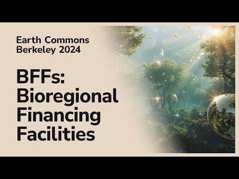 Earth Commons: Bioregional Financing Facilities (BFFs)