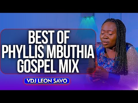 2025 KIKUYU GOSPEL VIDEO MIX | BEST OF PHYLLIS MBUTHIA BY VDJ LEON SAVO [NIUNJIKITE WEGA]