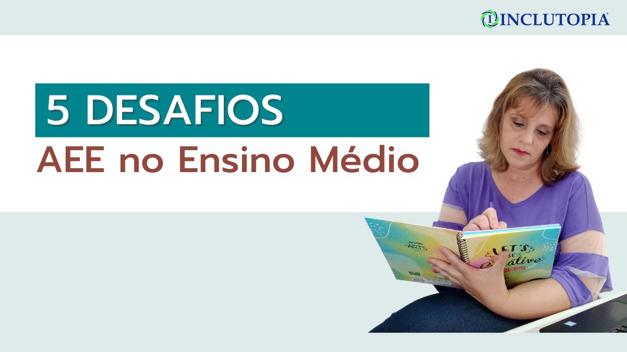 5 desafios do AEE no Ensino Médio