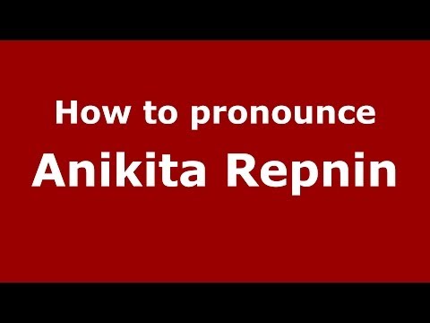 How to pronounce Anikita Repnin (Russian/Russia) - PronounceNames.com