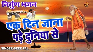 Download lagu इस संसार का असली सच है इस निर्गुण भजन में !! एक दिन जाना पड़े दुनिया से !! Beerpal Nrgun Bhajan 2023 mp3