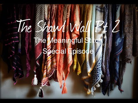 The Meaningful Stitch - Special Episode - Shawl Wall Part 2