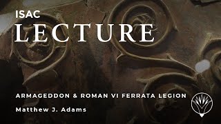Matthew J.  Adams | Armageddon and the Roman VIth Ferrata Legion