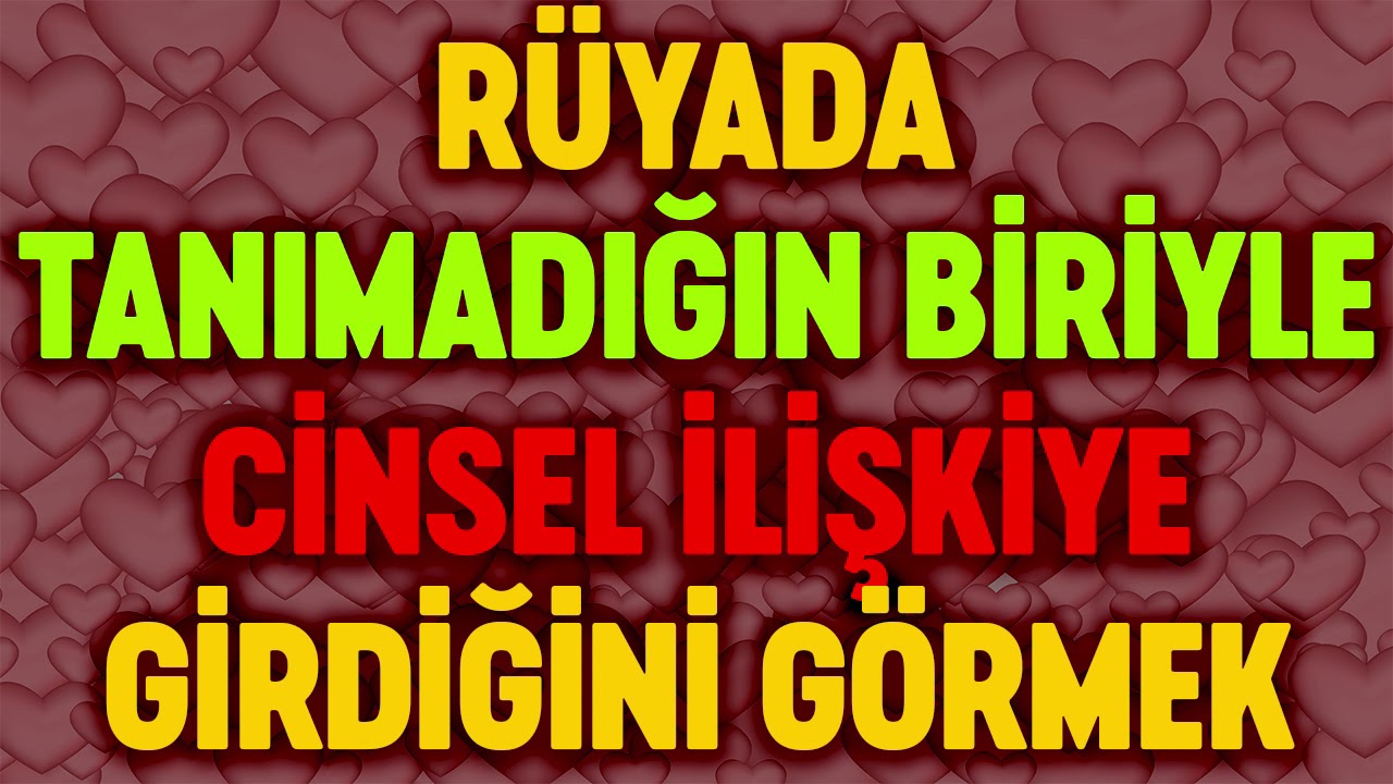 RÜYADA TANIMADIĞIN BİRİYLE CİNSEL İLİŞKİYE GİRDİĞİNİ GÖRMEK Esved Dini Rüya tabirleri ve yorumu