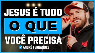 Jesus é tudo que você precisa para viver a vida abundante | André Fernandes
