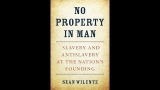 No Property in Man: Slavery and Antislavery at the Nation’s Founding