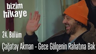 Çağatay Akman - Gece Gölgenin Rahatına Bak - Bizim Hikaye 24. Bölüm