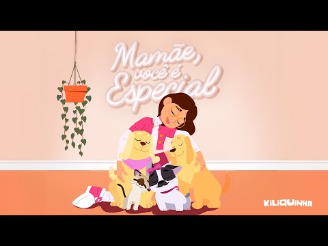 Kiliquinha - Mamãe, Você é Especial (Dia das Mães)