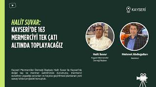 Halit Suvar: Kayseri’de 163 Mermerciyi Tek Çatı Altında Toplayacağız