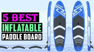 Top 5 Best Inflatable Paddle Boards of 2025