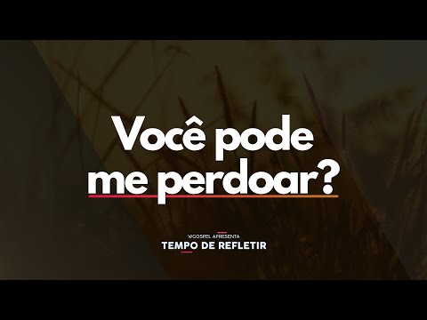 [Tempo de Refletir] Você pode me perdoar?