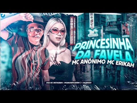 MC ANÓNIMO FEAT. MC ERIKAH - PRINCESINHA DA FAVELA - MÚSICA NOVA