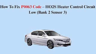 How To Fix P0063 Code – HO2S Heater Control Circuit Low (Bank 2 Sensor 3)