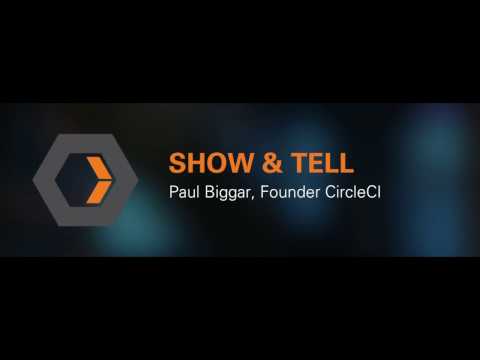 Show & Tell: Paul Biggar, CEO, CircleCI